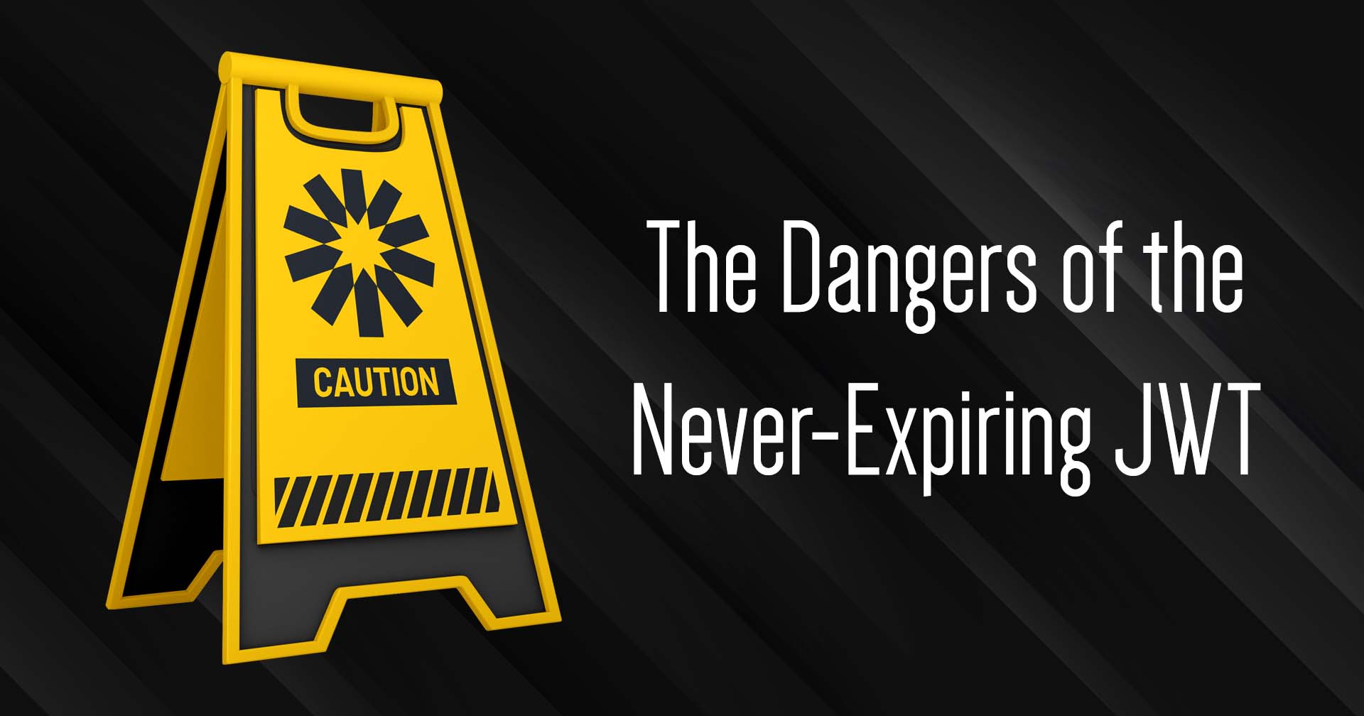 Ilustración de una señal de precaución plegable, con el texto The Dangers of Never-Expiring JWT.